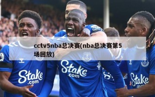 cctv5nba总决赛(nba总决赛第5场回放)