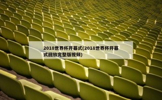 2018世界杯开幕式(2018世界杯开幕式回放完整版视频)