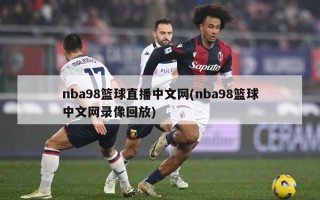 nba98篮球直播中文网(nba98篮球中文网录像回放)