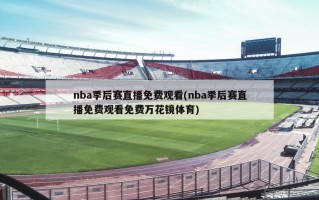 nba季后赛直播免费观看(nba季后赛直播免费观看免费万花镜体育)