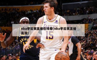 nba季后赛直播在线看(nba季后赛直播高清)