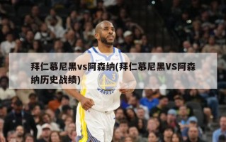 拜仁慕尼黑vs阿森纳(拜仁慕尼黑VS阿森纳历史战绩)