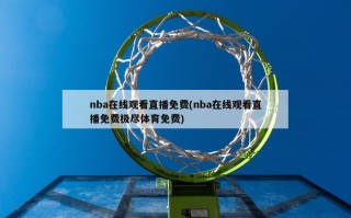 nba在线观看直播免费(nba在线观看直播免费极尽体育免费)