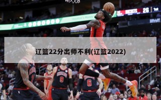 辽篮22分出师不利(辽篮2022)