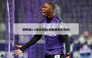 利物浦2-1绝杀热刺(利物浦双杀热刺)