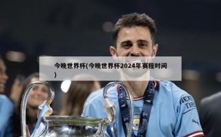 今晚世界杯(今晚世界杯2024年赛程时间)