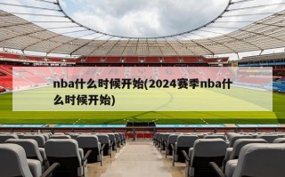 nba什么时候开始(2024赛季nba什么时候开始)