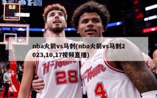 nba火箭vs马刺(nba火箭vs马刺2023,10,17视频直播)