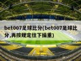 bet007足球比分(bet007足球比分,再按规定往下操重)