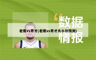 老鹰vs奇才(老鹰vs奇才大小分预测)