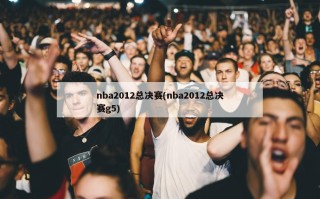 nba2012总决赛(nba2012总决赛g5)