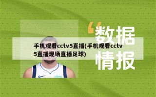 手机观看cctv5直播(手机观看cctv5直播现场直播足球)