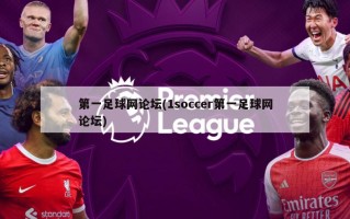 第一足球网论坛(1soccer第一足球网论坛)