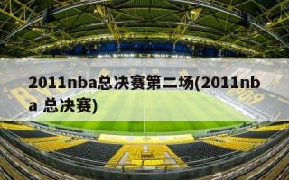 2011nba总决赛第二场(2011nba 总决赛)