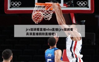 jrs低调看直播nba直播(jrs低调看高清直播回放直播吧)